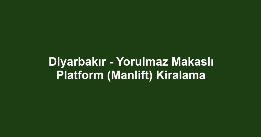 Diyarbakır - Yorulmaz Makaslı Platform (Manlift) Kiralama