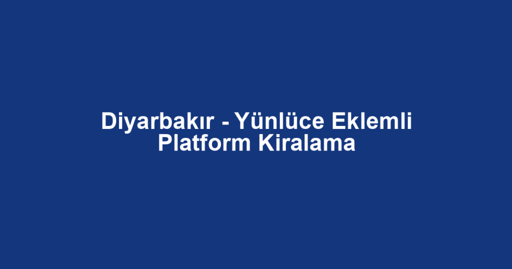 Diyarbakır - Yünlüce Eklemli Platform Kiralama