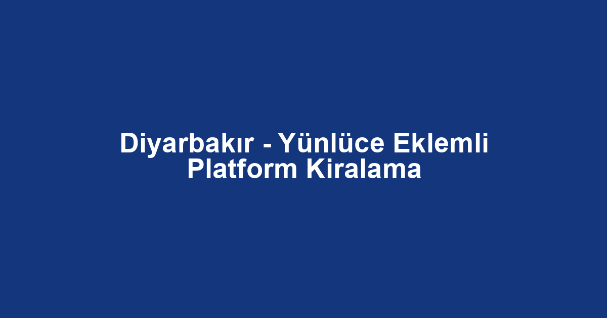 Diyarbakır - Yünlüce Eklemli Platform Kiralama