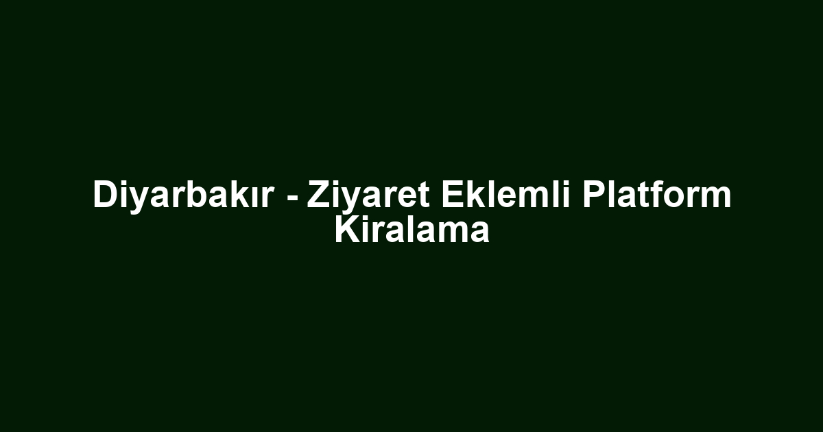 Diyarbakır - Ziyaret Eklemli Platform Kiralama