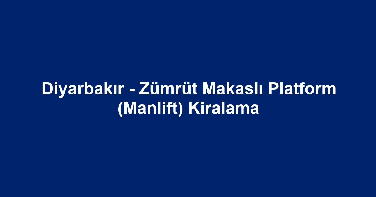 Diyarbakır - Zümrüt Makaslı Platform (Manlift) Kiralama