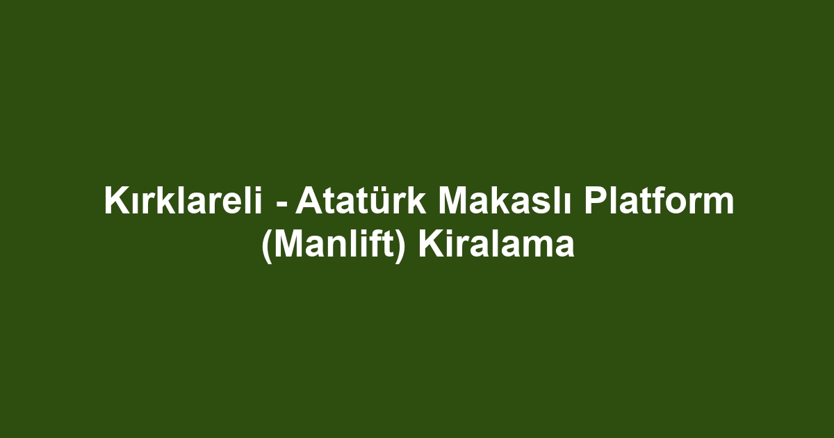 Kırklareli - Atatürk Makaslı Platform (Manlift) Kiralama
