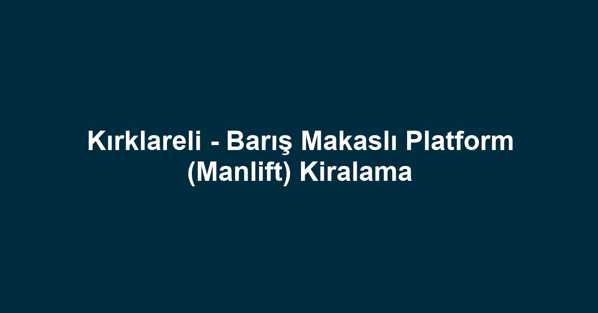 Kırklareli - Barış Makaslı Platform (Manlift) Kiralama