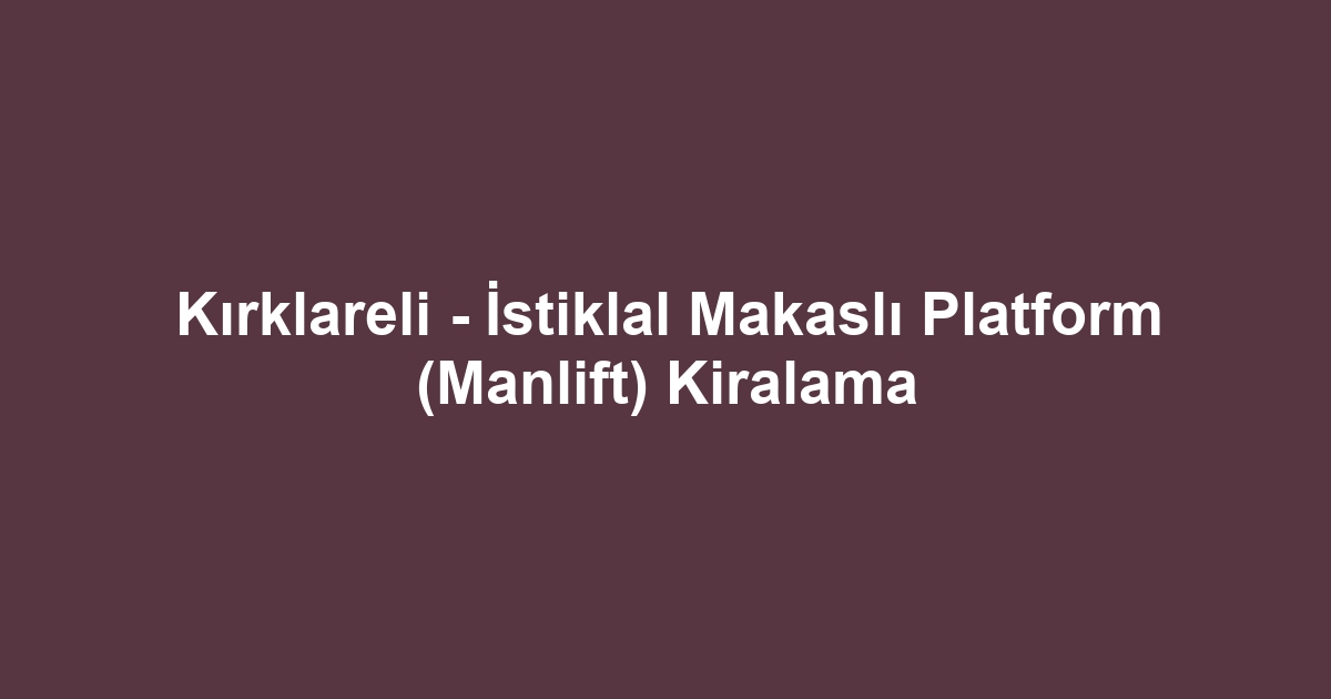 Kırklareli - İstiklal Makaslı Platform (Manlift) Kiralama