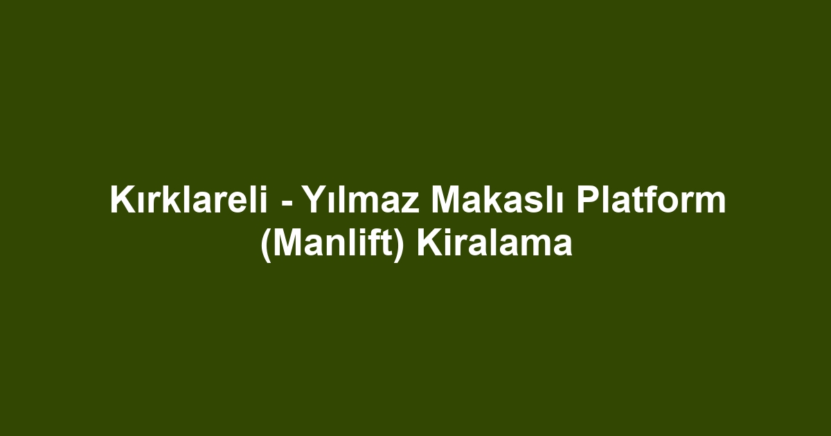 Kırklareli - Yılmaz Makaslı Platform (Manlift) Kiralama