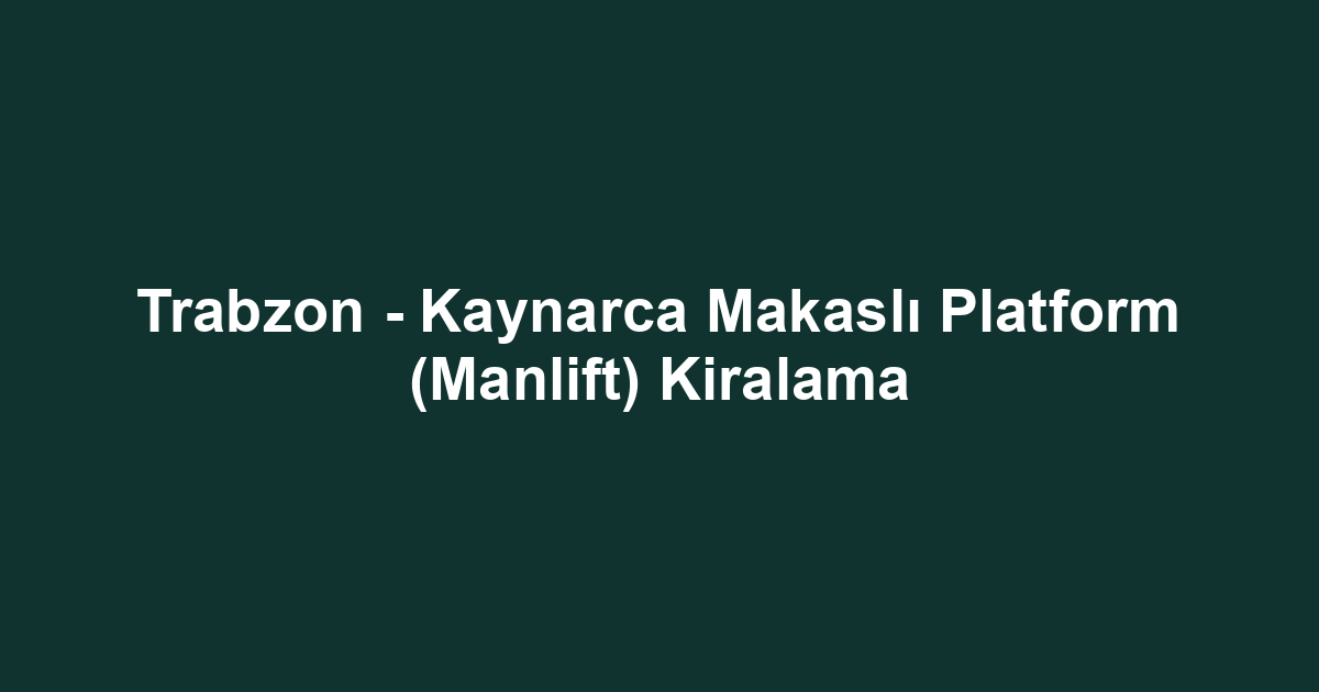 Trabzon - Kaynarca Makaslı Platform (Manlift) Kiralama