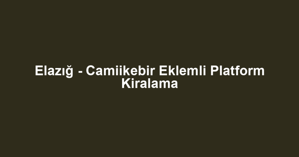 Elazığ - Camiikebir Eklemli Platform Kiralama