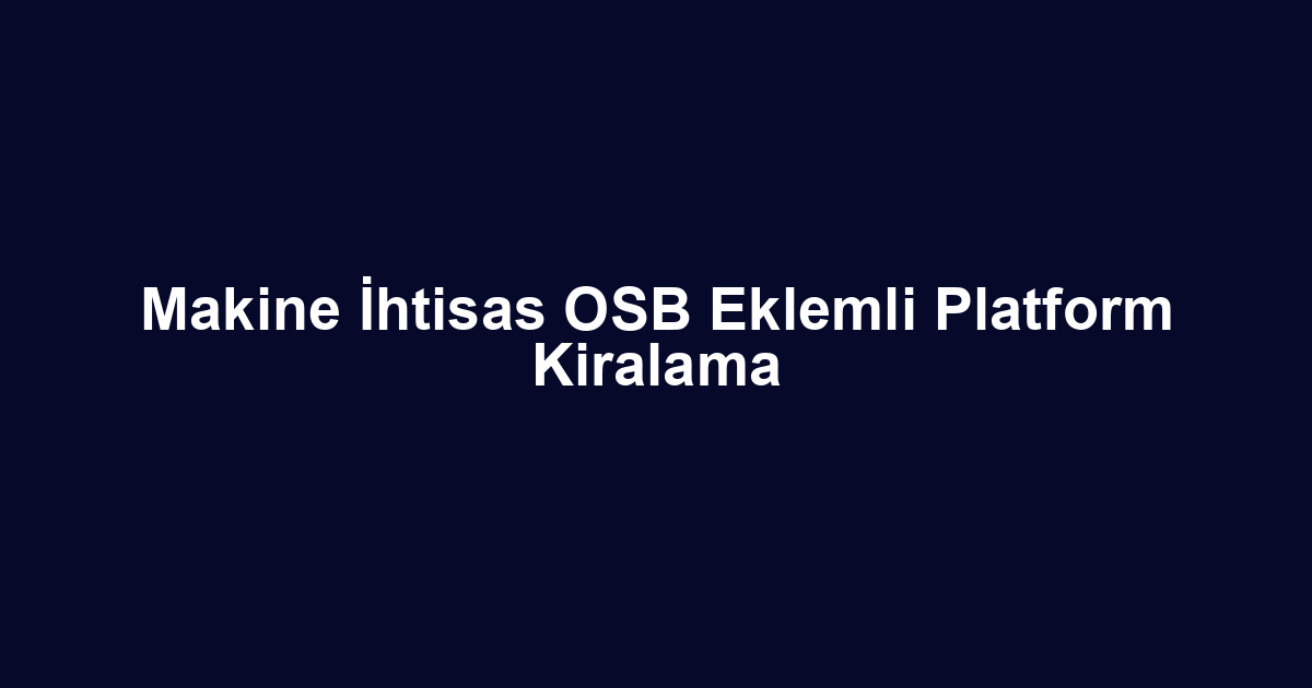 Makine İhtisas OSB Eklemli Platform Kiralama