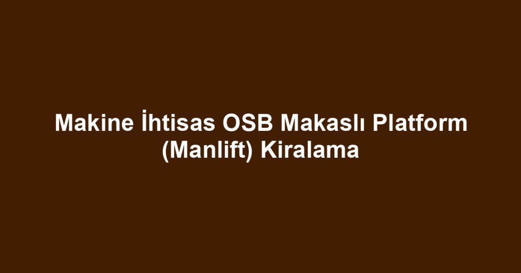 Makine İhtisas OSB Makaslı Platform (Manlift) Kiralama