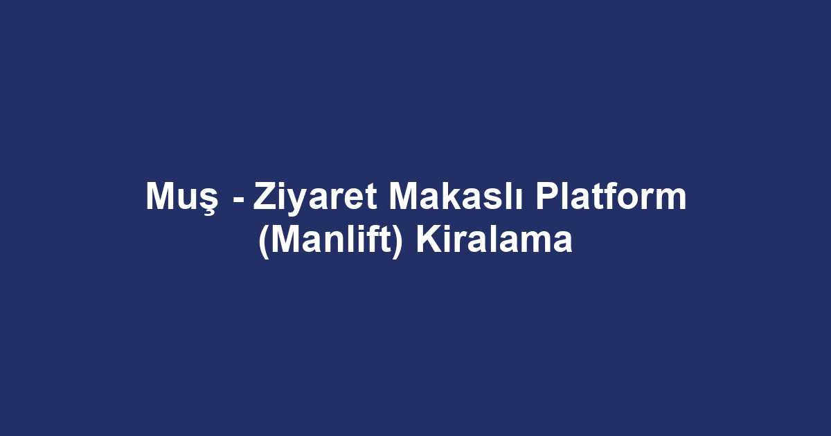 Muş - Ziyaret Makaslı Platform (Manlift) Kiralama