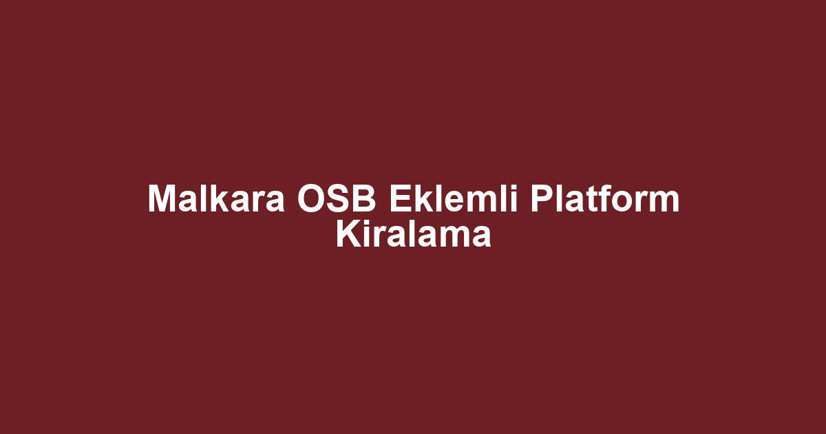 Malkara OSB Eklemli Platform Kiralama