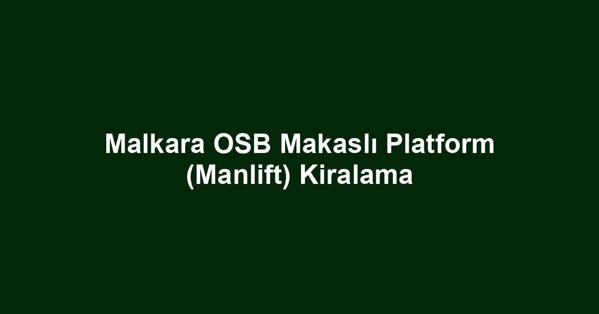 Malkara OSB Makaslı Platform (Manlift) Kiralama