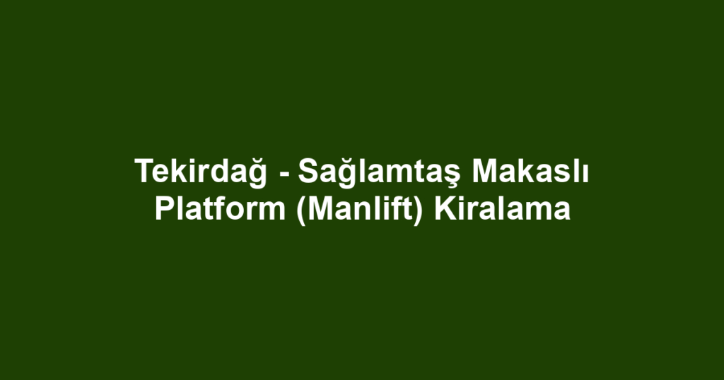 Tekirdağ - Sağlamtaş Makaslı Platform (Manlift) Kiralama