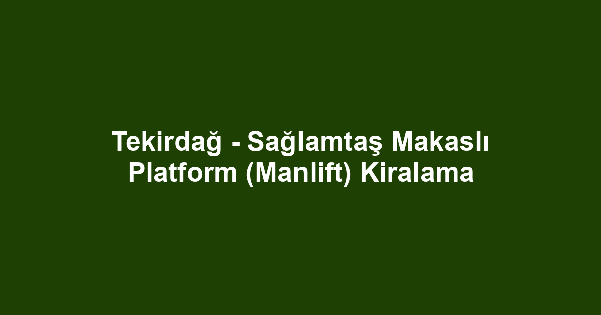 Tekirdağ - Sağlamtaş Makaslı Platform (Manlift) Kiralama