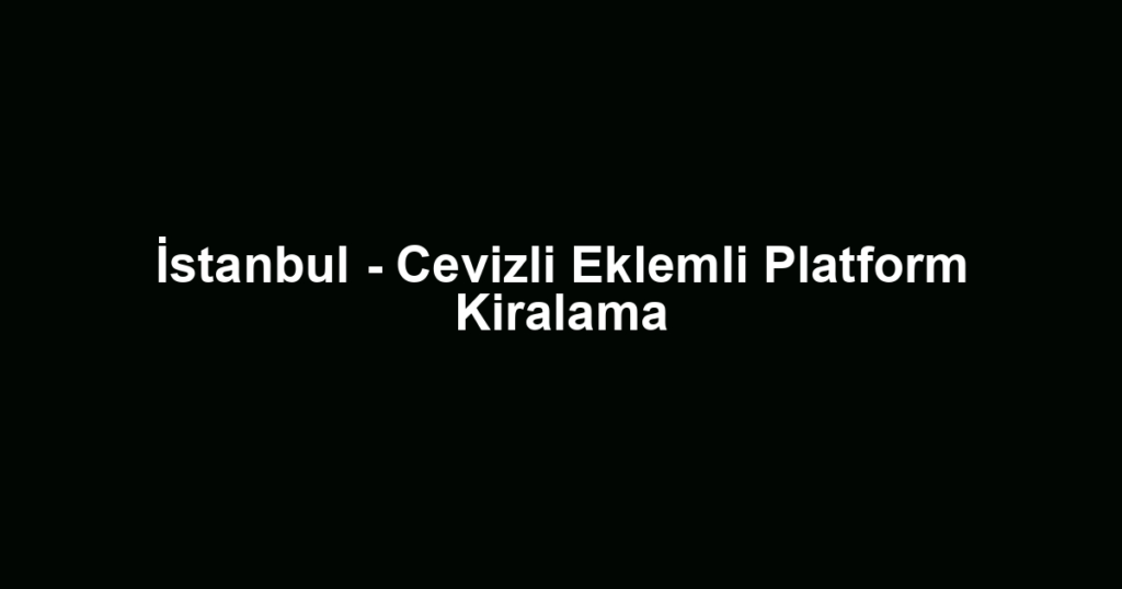 İstanbul - Cevizli Eklemli Platform Kiralama