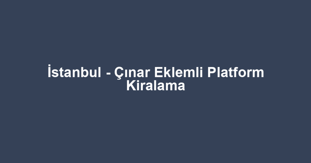 İstanbul - Çınar Eklemli Platform Kiralama