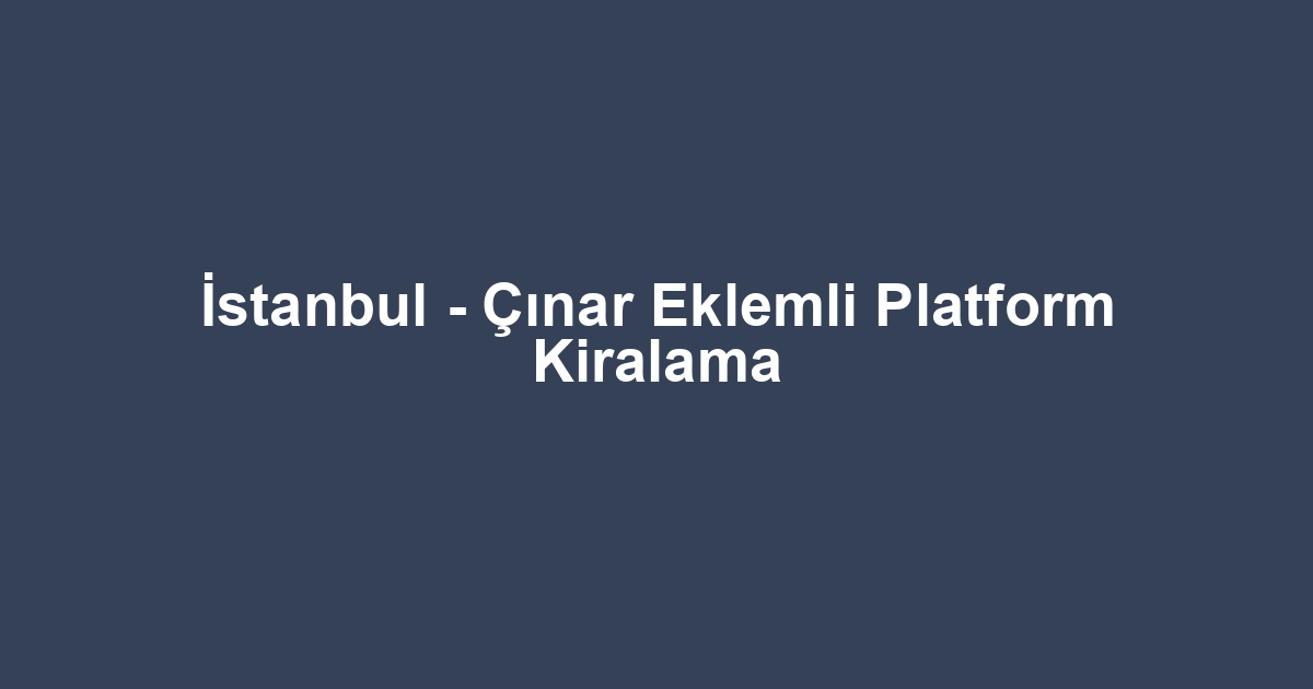 İstanbul - Çınar Eklemli Platform Kiralama
