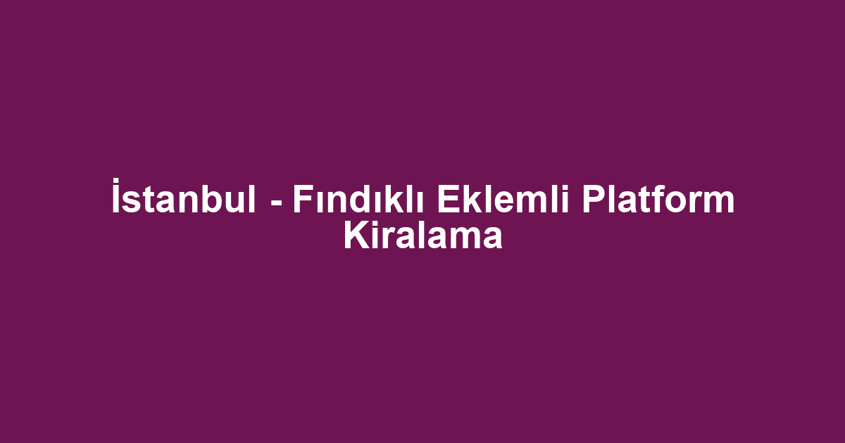 İstanbul - Fındıklı Eklemli Platform Kiralama