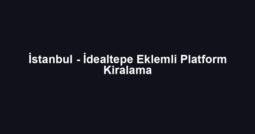 İstanbul - İdealtepe Eklemli Platform Kiralama