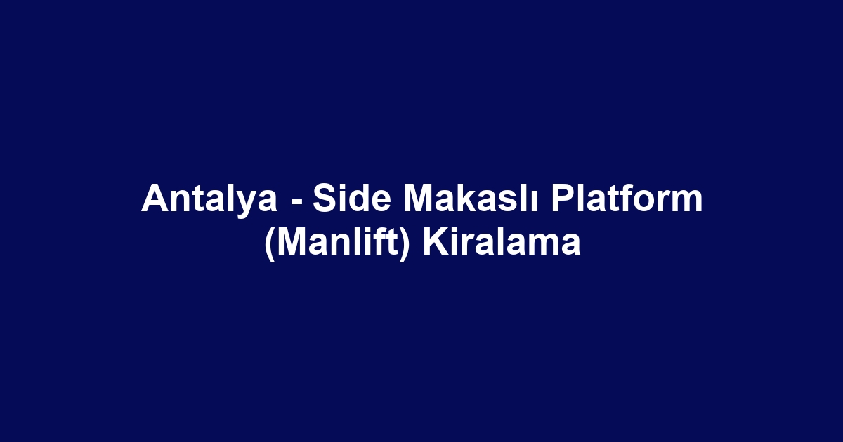 Antalya - Side Makaslı Platform (Manlift) Kiralama