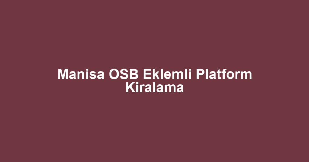 Manisa OSB Eklemli Platform Kiralama