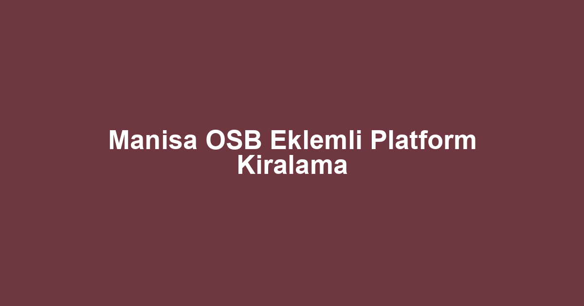 Manisa OSB Eklemli Platform Kiralama