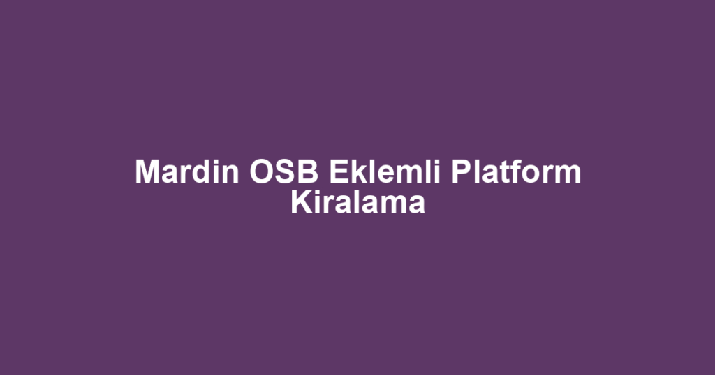 Mardin OSB Eklemli Platform Kiralama