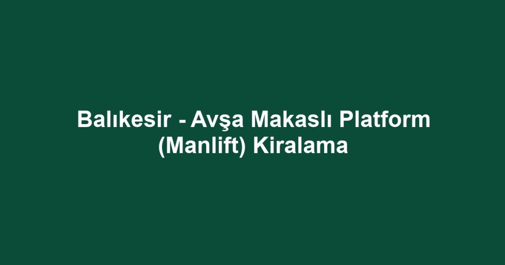 Balıkesir - Avşa Makaslı Platform (Manlift) Kiralama