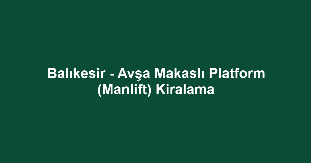 Balıkesir - Avşa Makaslı Platform (Manlift) Kiralama