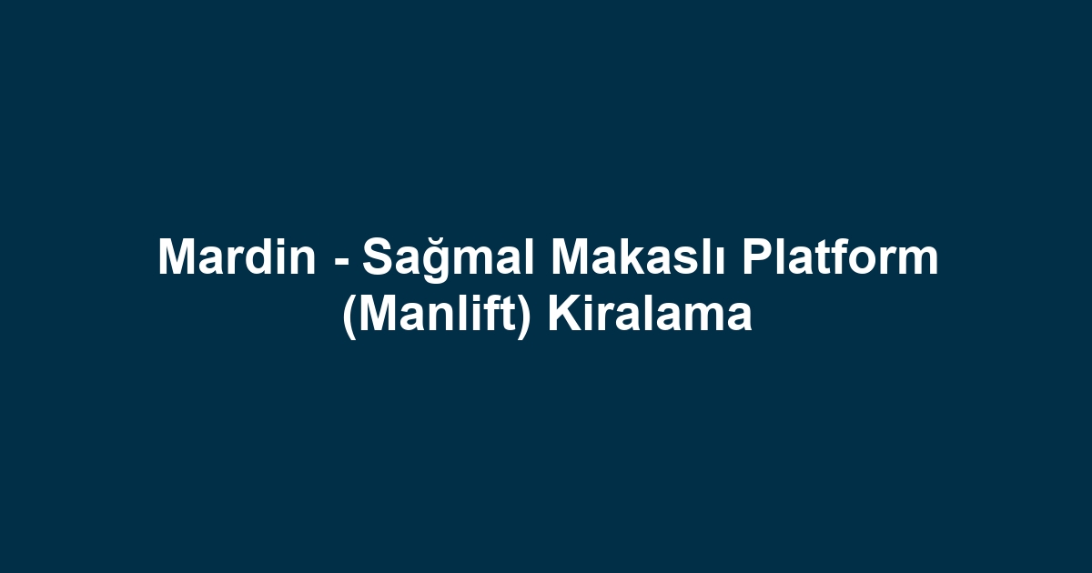 Mardin - Sağmal Makaslı Platform (Manlift) Kiralama
