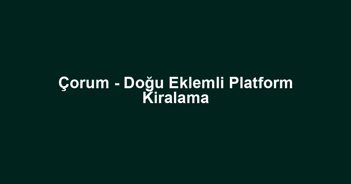 Çorum - Doğu Eklemli Platform Kiralama