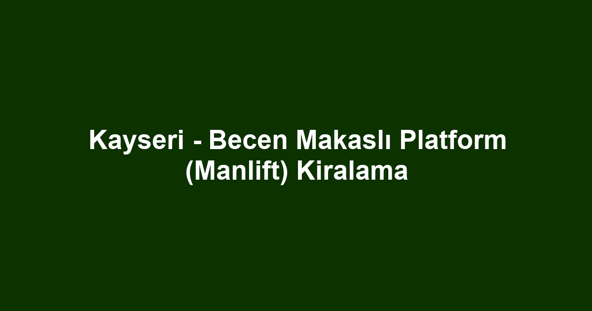Kayseri - Becen Makaslı Platform (Manlift) Kiralama