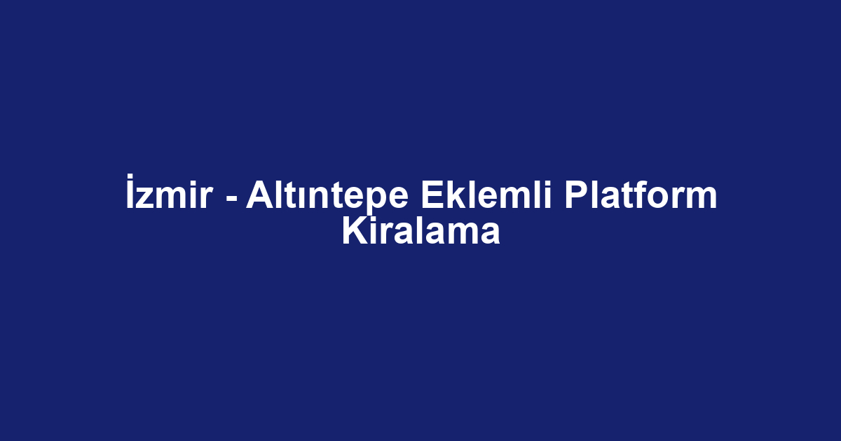 İzmir - Altıntepe Eklemli Platform Kiralama