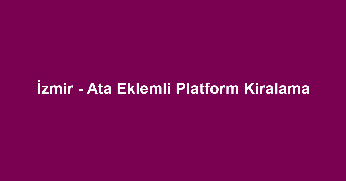 İzmir - Ata Eklemli Platform Kiralama