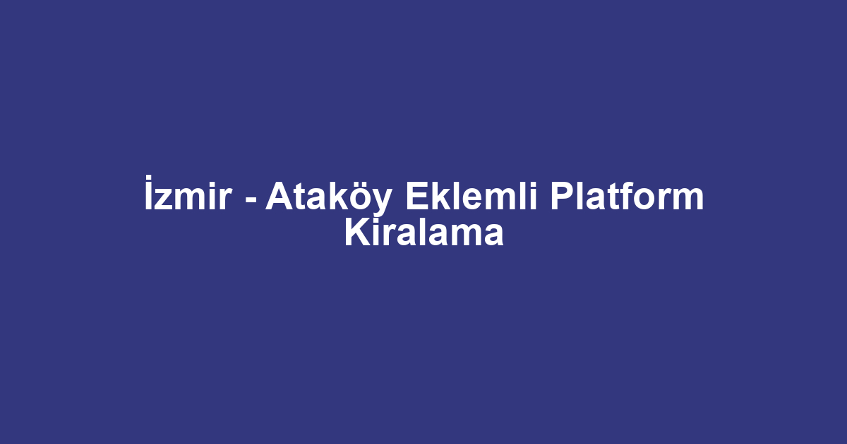 İzmir - Ataköy Eklemli Platform Kiralama