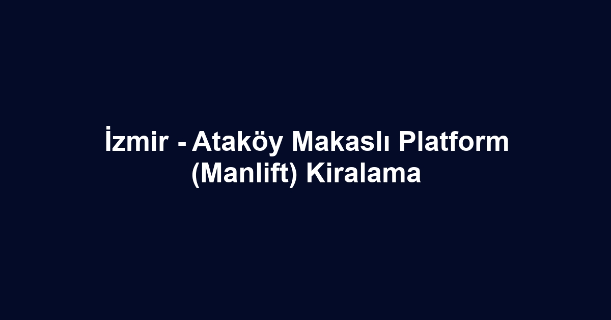 İzmir - Ataköy Makaslı Platform (Manlift) Kiralama