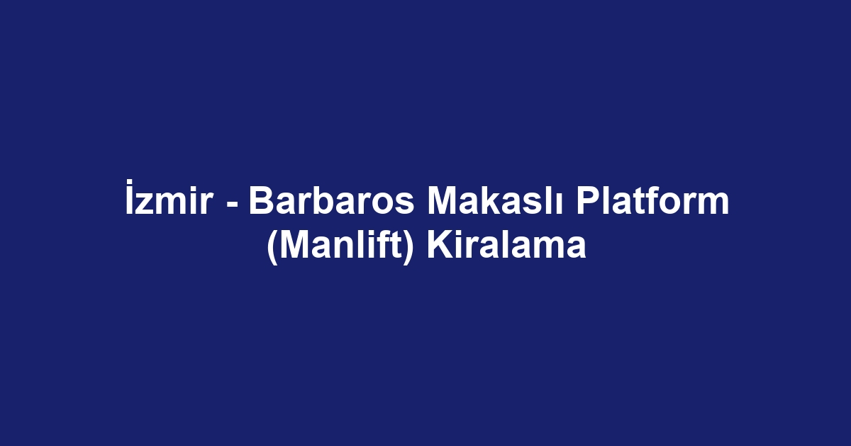 İzmir - Barbaros Makaslı Platform (Manlift) Kiralama
