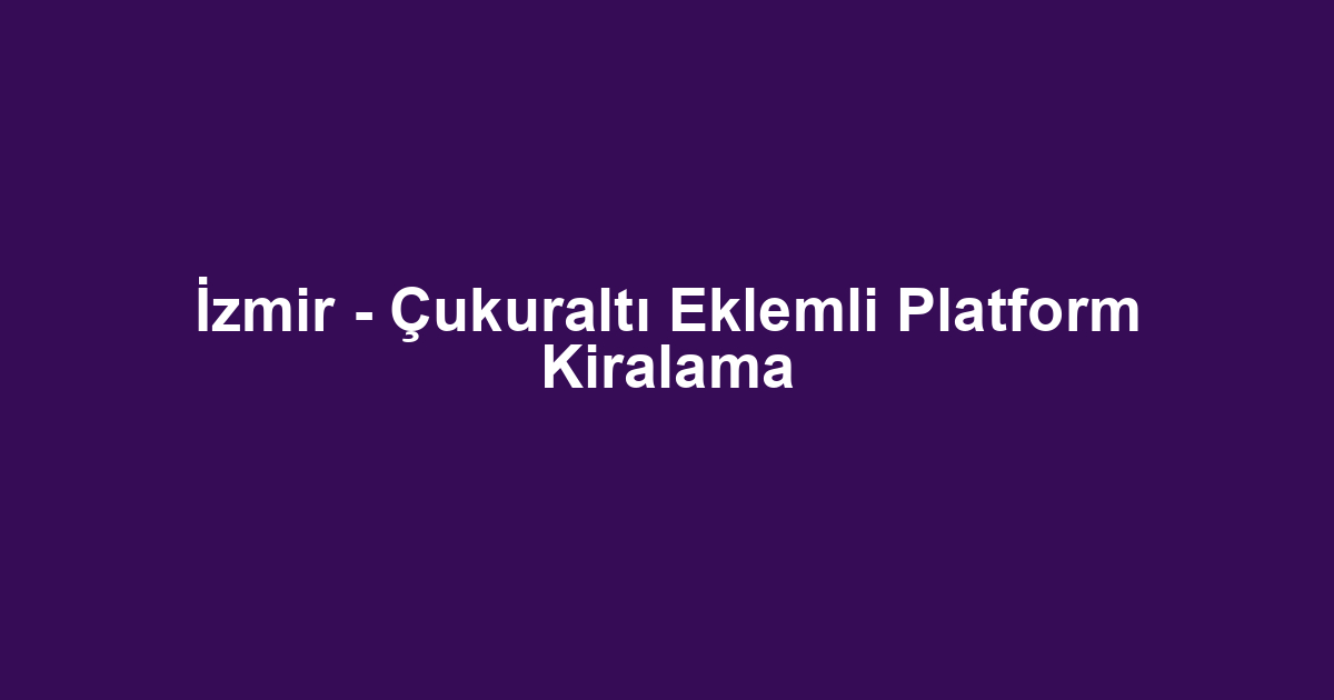 İzmir - Çukuraltı Eklemli Platform Kiralama