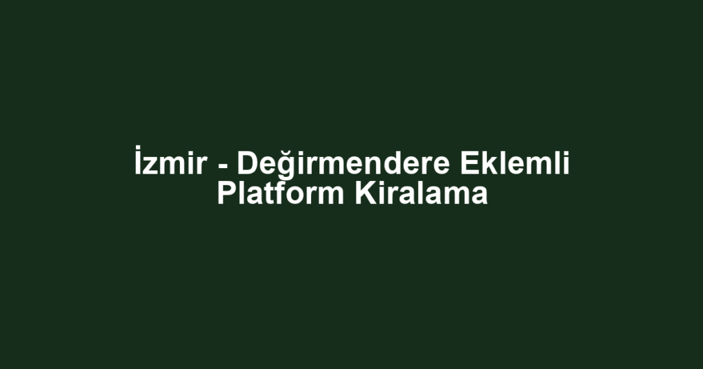 İzmir - Değirmendere Eklemli Platform Kiralama