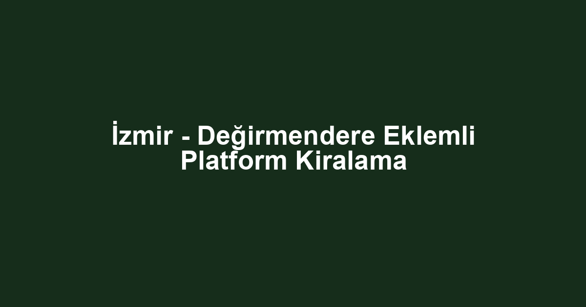 İzmir - Değirmendere Eklemli Platform Kiralama