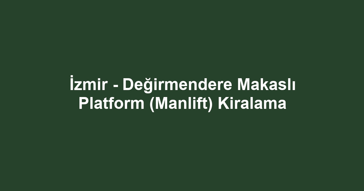 İzmir - Değirmendere Makaslı Platform (Manlift) Kiralama