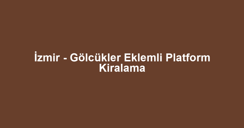 İzmir - Gölcükler Eklemli Platform Kiralama