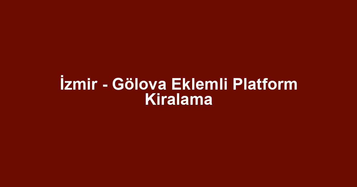 İzmir - Gölova Eklemli Platform Kiralama