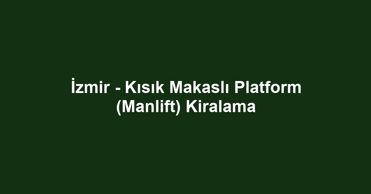 İzmir - Kısık Makaslı Platform (Manlift) Kiralama