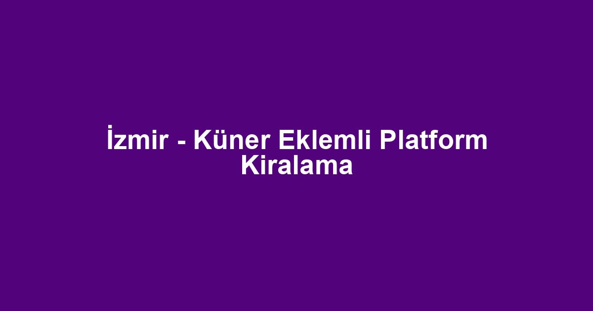 İzmir - Küner Eklemli Platform Kiralama