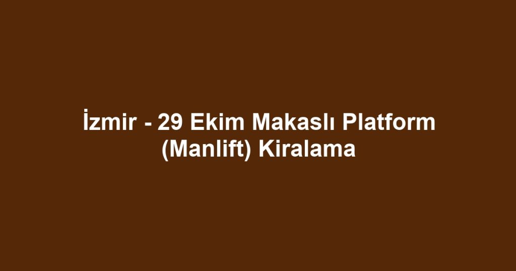 İzmir - 29 Ekim Makaslı Platform (Manlift) Kiralama
