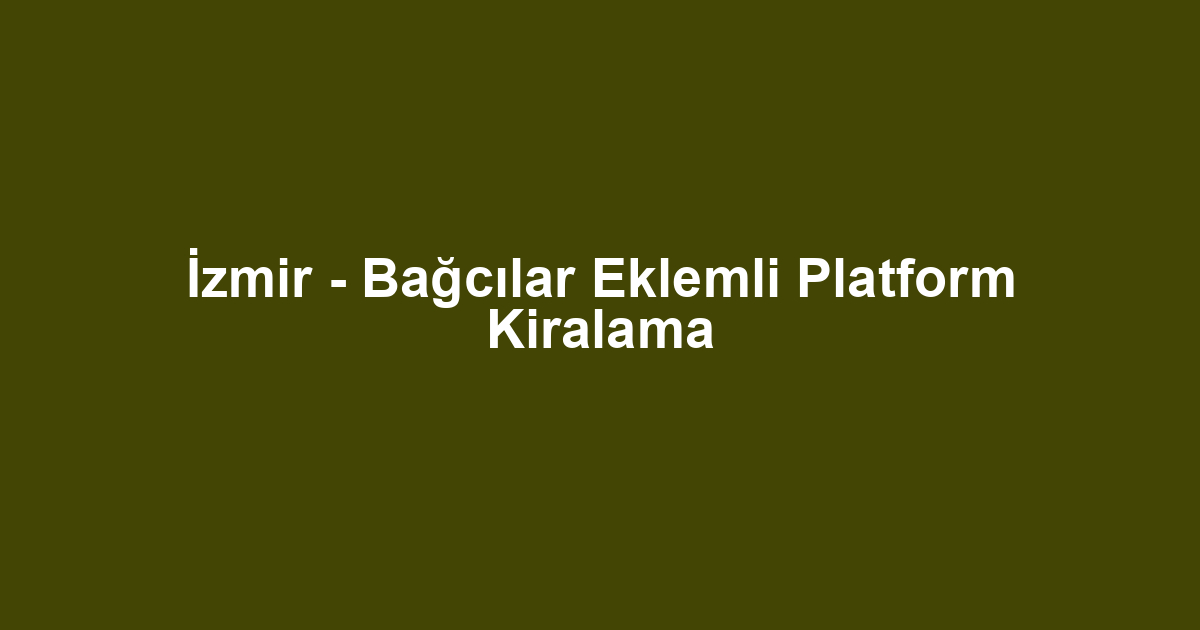 İzmir - Bağcılar Eklemli Platform Kiralama