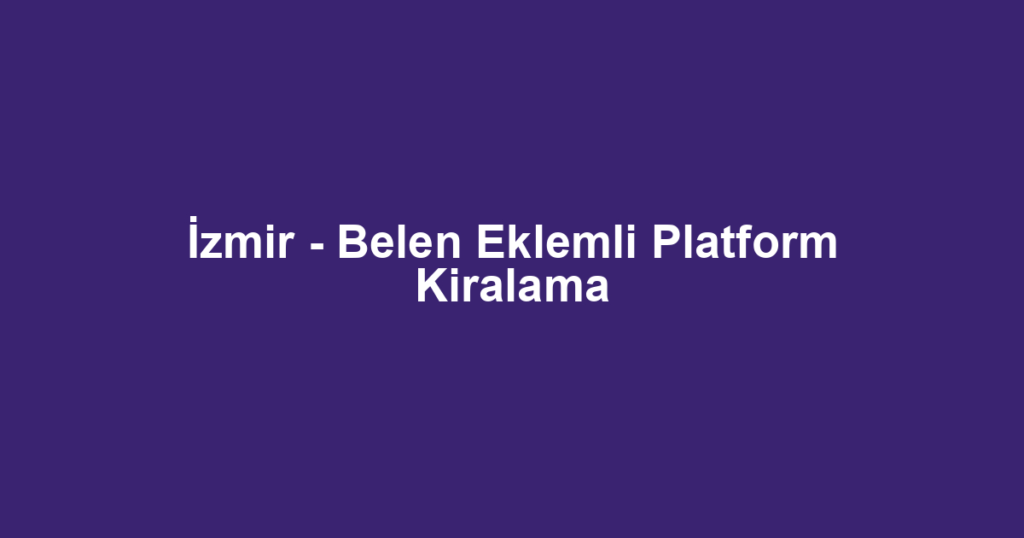 İzmir - Belen Eklemli Platform Kiralama