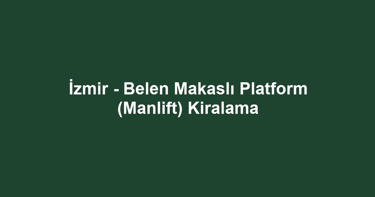 İzmir - Belen Makaslı Platform (Manlift) Kiralama