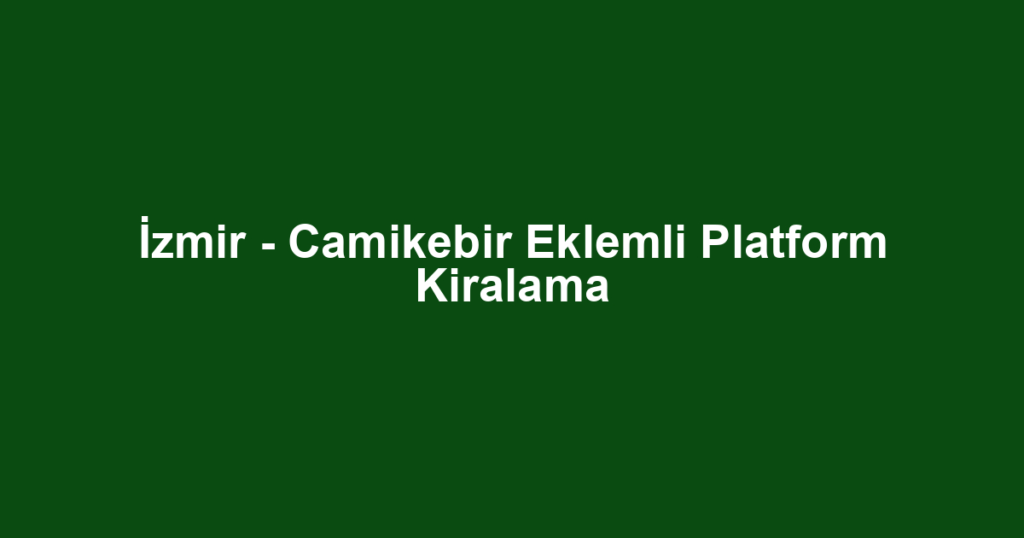 İzmir - Camikebir Eklemli Platform Kiralama